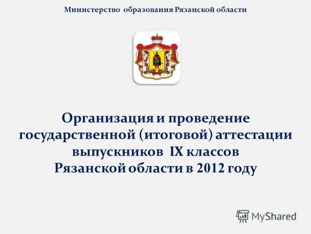 Министерство образования Рязанской области Организация и проведение государственной (итоговой) аттестации выпускников IX классов Рязанской области в 2012.
