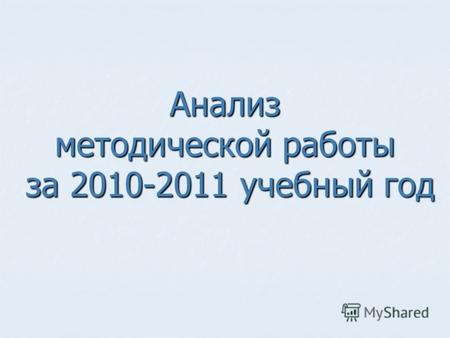 Анализ методической работы за 2010-2011 учебный год.