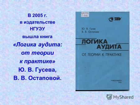 В 2005 г. в издательстве НГУЭУ вышла книга «Логика аудита: от теории к практике» Ю. В. Гусева, В. В. Остаповой.