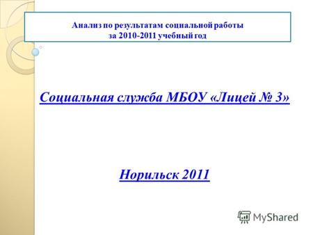 Анализ по результатам социальной работы за 2010-2011 учебный год Социальная служба МБОУ «Лицей 3» Норильск 2011.