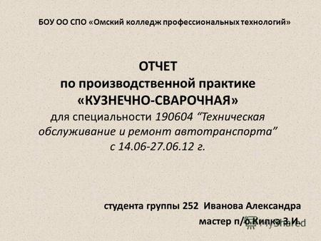 ОТЧЕТ по производственной практике «КУЗНЕЧНО-СВАРОЧНАЯ» для специальности 190604 Техническая обслуживание и ремонт автотранспорта с 14.06-27.06.12 г. студента.