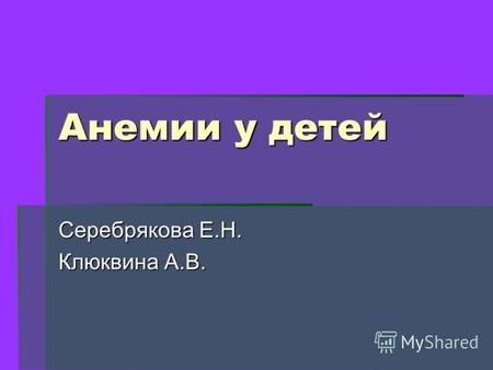 Анемии у детей Серебрякова Е.Н. Клюквина А.В.
