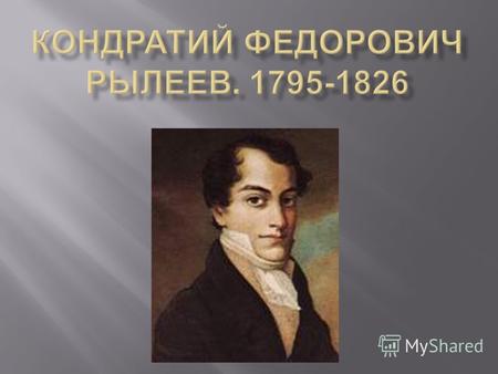 Сын небогатого дворянина, отец имел небольшое имение в Санкт - Петербургской губернии. Рылеев получил образование в 1 Кадетском корпусе в Петербурге.