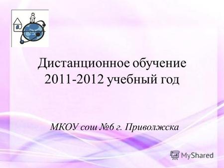 Дистанционное обучение 2011-2012 учебный год МКОУ сош 6 г. Приволжска.