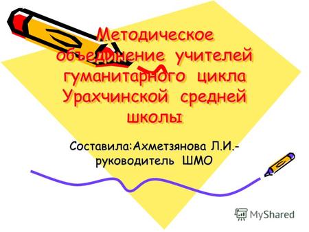Составила:Ахметзянова Л.И.- руководитель ШМО Методическое объединение учителей гуманитарного цикла Урахчинской средней школы.
