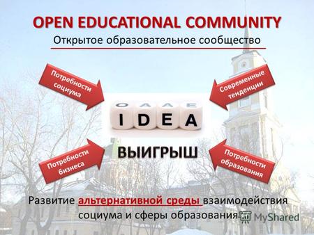 OPEN EDUCATIONAL COMMUNITY OPEN EDUCATIONAL COMMUNITY Открытое образовательное сообщество Развитие альтернативной среды взаимодействия социума и сферы.