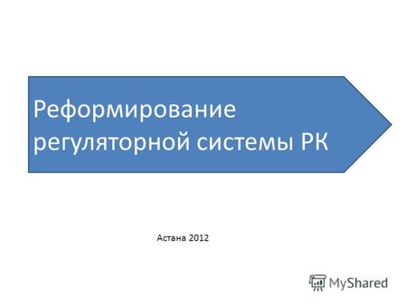 Астана 2012 Реформирование регуляторной системы РК.