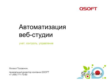 Автоматизация веб-студии учет, контроль, управление Михаил Токовинин, генеральный директор компании QSOFT +7 (495) 771-73-63.
