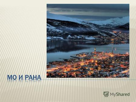Мо и Рана - город на севере Норвегии, расположен в губернии Нурланд. Мо и Рана - самый молодой из городов-побратимов Петрозаводска. Статус города был.