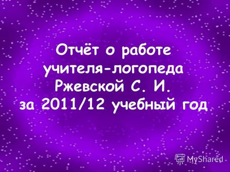 Отчёт о работе учителя-логопеда Ржевской С. И. за 2011/12 учебный год.
