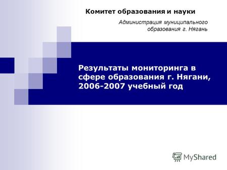 Результаты мониторинга в сфере образования г. Нягани, 2006-2007 учебный год Комитет образования и науки Администрация муниципального образования г. Нягань.