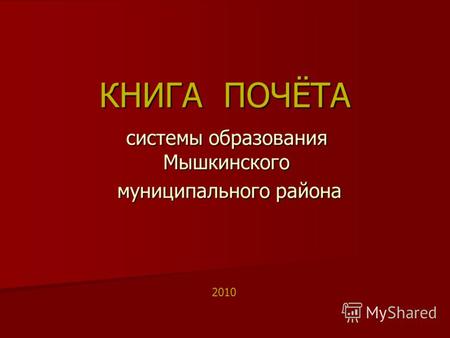 КНИГА ПОЧЁТА системы образования Мышкинского муниципального района муниципального района 2010.