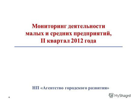 Мониторинг деятельности малых и средних предприятий, II квартал 2012 года НП «Агентство городского развития»