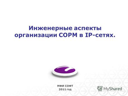 Инженерные аспекты организации СОРМ в IP-сетях. МФИ СОФТ 2011 год.