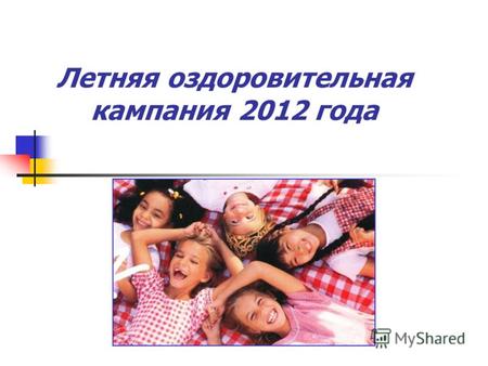 Летняя оздоровительная кампания 2012 года. Организация отдыха, оздоровления, занятости детей, подростков и молодёжи в городе Детские оздоровительные лагеря.