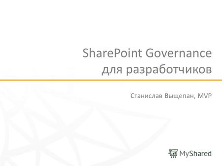 SharePoint Governance для разработчиков Станислав Выщепан, MVP.