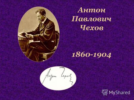 Антон Павлович Чехов 1860-1904. Антон Павлович Чехов родился 17 (29) января 1860г. в Таганроге.