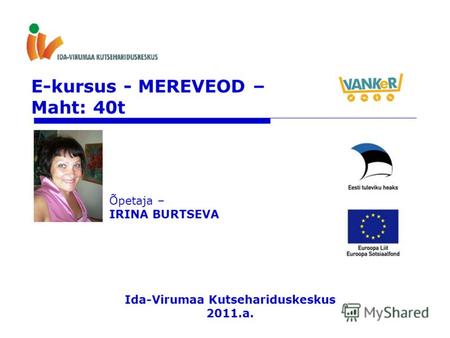 E-kursus - MEREVEOD – Maht: 40t Õpetaja – IRINA BURTSEVA Ida-Virumaa Kutsehariduskeskus 2011.a.