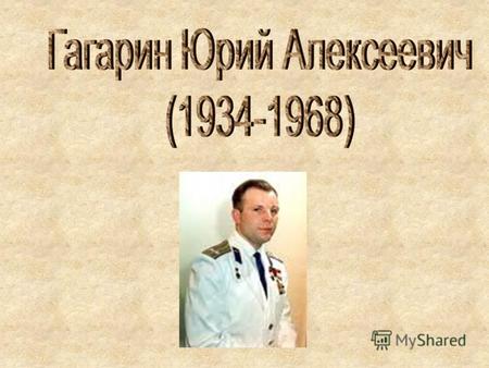 Юрий Алексеевич Гагарин, лётчик-космонавт СССР, Герой Советского Союза, полковник, первый человек, совершивший полёт в космическое пространство, родился.