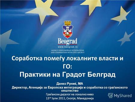 Соработка помеѓу локалните власти и ГО: Практики на Градот Белград Данко Руниќ, МА Директор, Агенција за Европска интеграција и соработка со граѓанското.