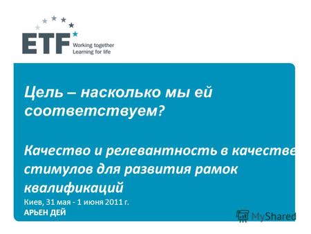 Цель – насколько мы ей соответствуем ? Качество и релевантность в качестве стимулов для развития рамок квалификаций Киев, 31 мая - 1 июня 2011 г. АРЬЕН.