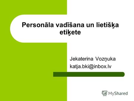 Personāla vadīšana un lietišķa etiķete Jekaterina Vozņuka katja.bki@inbox.lv.