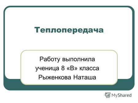 Теплопередача Работу выполнила ученица 8 «В» класса Рыженкова Наташа.