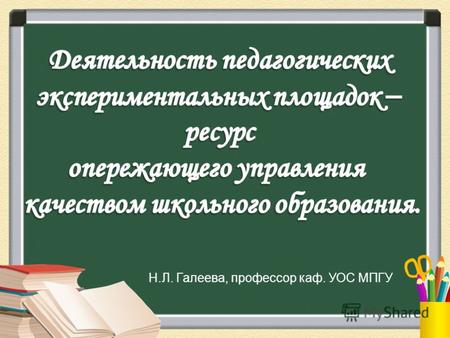 Н.Л. Галеева, профессор каф. УОС МПГУ. «…главным результатом школьного образования должно стать его соответствие целям опережающего развития» Национальная.