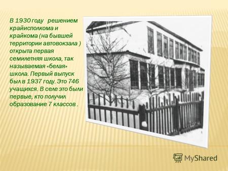 В 1930 году решением крайисполкома и крайкома (на бывшей территории автовокзала ) открыта первая семилетняя школа, так называемая «белая» школа. Первый.