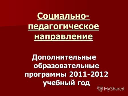 Социально- педагогическое направление Дополнительные образовательные программы 2011-2012 учебный год.