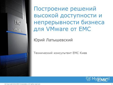 1© Copyright 2012 EMC Corporation. All rights reserved. Построение решений высокой доступности и непрерывности бизнеса для VMware от ЕМС Юрий Латышевский.