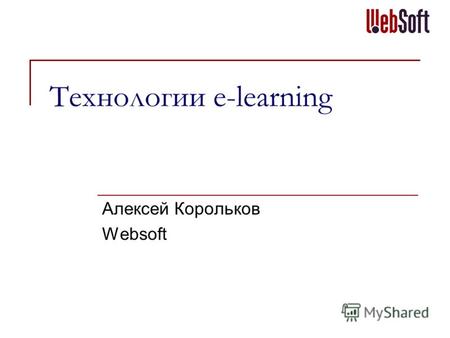 Технологии e-learning Алексей Корольков Websoft. Что нужно чтобы организовать электронное обучение? Контент Программное обеспечение Персонал (организаторы)