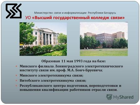 Министерство связи и информатизации Республики Беларусь УО « Высший государственный колледж связи » Образован 11 мая 1993 года на базе : Минского филиала.