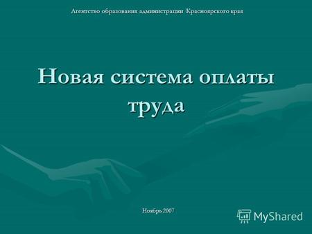 Новая система оплаты труда Агентство образования администрации Красноярского края Ноябрь 2007.