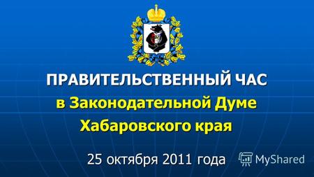 ПРАВИТЕЛЬСТВЕННЫЙ ЧАС в Законодательной Думе Хабаровского края 25 октября 2011 года.