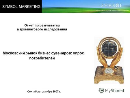 SYMBOL-MARKETING Отчет по результатам маркетингового исследования Московский рынок бизнес сувениров: опрос потребителей Сентябрь - октябрь 2007 г.