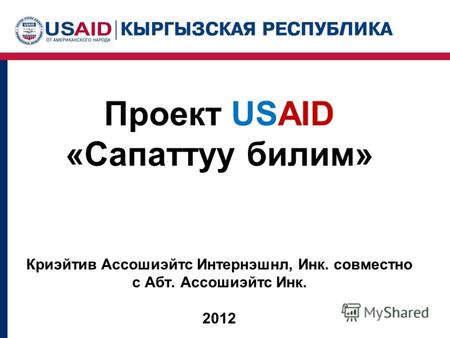 Проект USAID «Сапаттуу билим» Криэйтив Ассошиэйтс Интернэшнл, Инк. совместно с Абт. Ассошиэйтс Инк. 2012.