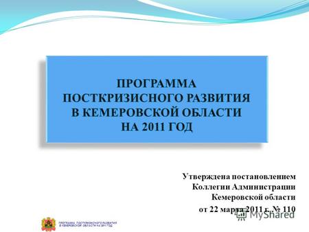 Утверждена постановлением Коллегии Администрации Кемеровской области от 22 марта 2011 г. 110 В КЕМЕРОВСКОЙ ОБЛАСТИ НА 2011 ГОД ПРОГРАММА ПОСТКРИЗИСНОГО.