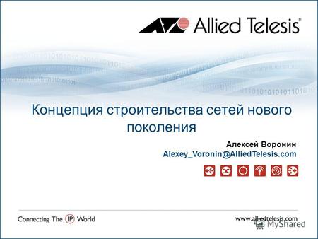 Концепция строительства сетей нового поколения Алексей Воронин Alexey_Voronin@AlliedTelesis.com.