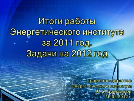 2 На 1 января 2012 года в состав Научно-образовательного Энергетического института входят 9 выпускающих и 1 общеобразовательная кафедра; 6 НИЛ; 3 НТЦ;