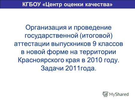 Организация и проведение государственной (итоговой) аттестации выпускников 9 классов в новой форме на территории Красноярского края в 2010 году. Задачи.