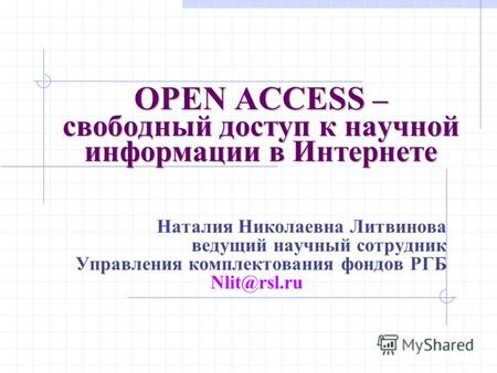 OPEN ACCESS – свободный доступ к научной информации в Интернете Наталия Николаевна Литвинова ведущий научный сотрудник Управления комплектования фондов.