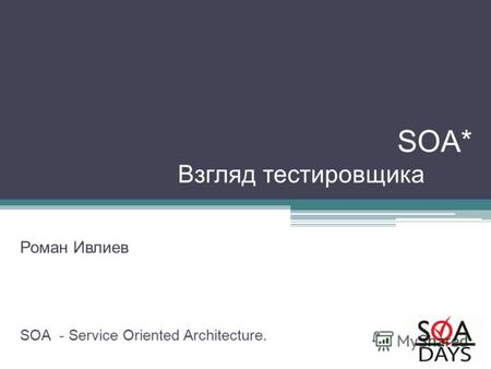 SOA* Взгляд тестировщика SOA - Service Oriented Architecture. Роман Ивлиев.