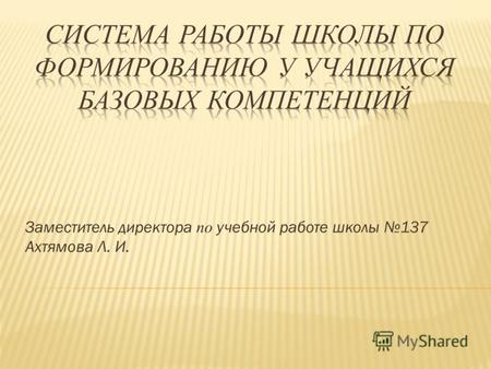 Заместитель директора по учебной работе школы 137 Ахтямова Л. И.