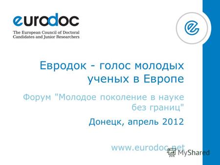Www.eurodoc.net Евродок - голос молодых ученых в Европе Форум Молодое поколение в науке без границ Донецк, апрель 2012.