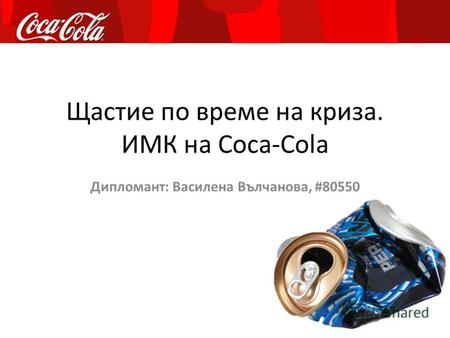 Щастие по време на криза. ИМК на Coca-Cola Дипломант: Василена Вълчанова, #80550.