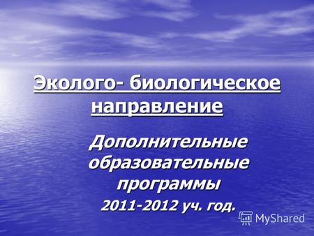 Эколого- биологическое направление Дополнительные образовательные программы 2011-2012 уч. год.