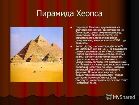 Пирамида Хеопса Пирамида Хеопса крупнейшая из египетских пирамид, единственное из Семи чудес света, сохранившееся до наших дней. Предполагается, что строительство,