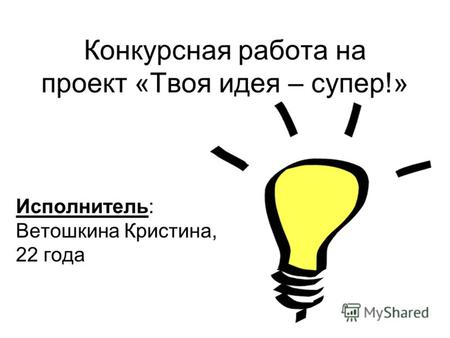 Конкурсная работа на проект «Твоя идея – супер!» Исполнитель: Ветошкина Кристина, 22 года.