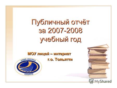 Публичный отчёт за 2007-2008 учебный год МОУ лицей – интернат г.о. Тольятти МОУ лицей – интернат г.о. Тольятти.